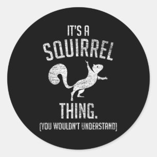 It's A Squirrel Thing - Funny Animal Of The Forest Classic Round Sticker
