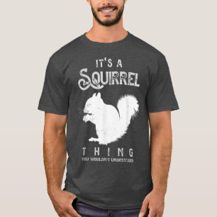 Its A Squirrel Thing Funny Squirrels Love T-Shirt