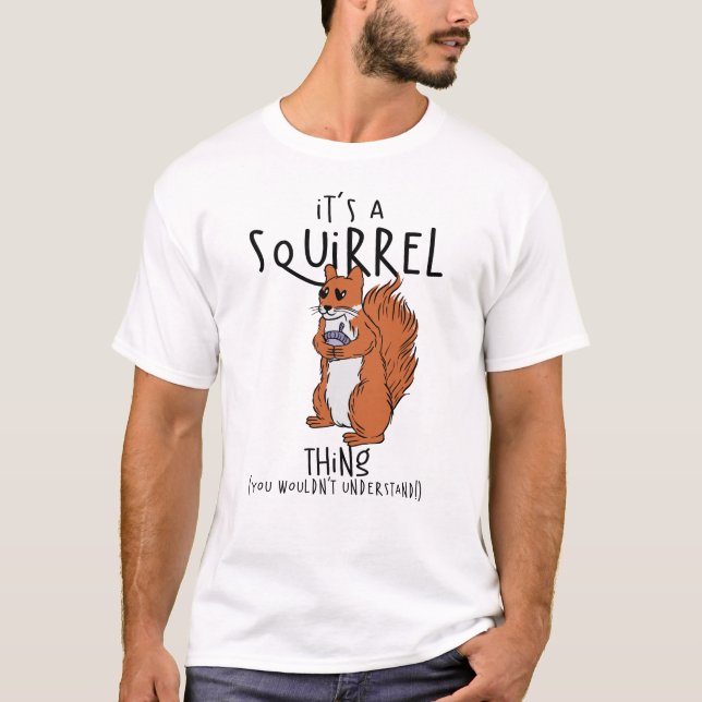It's A Squirrel Thing (You Wouldn't Understand!) T-Shirt (Front)