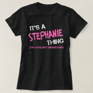 It's a Stephanie thing you wouldn't understand T-Shirt