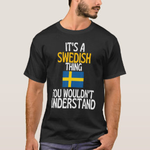 Its A Swedish Thing You Wouldnt Understand Sweden T-Shirt