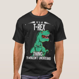 Its A T-rex Thing T-rex T-Shirt