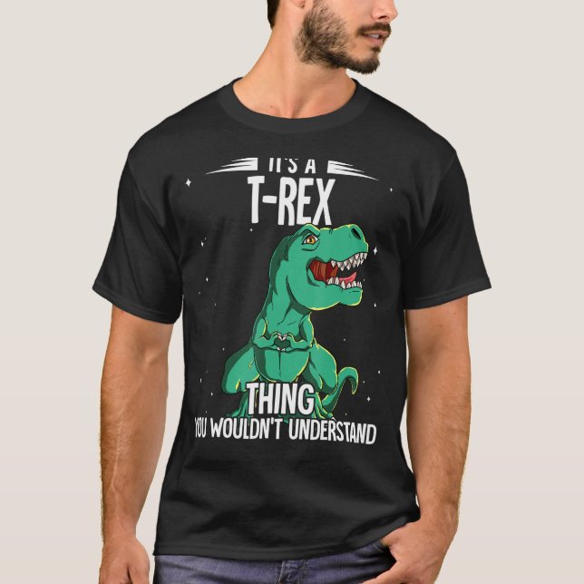 Its A T-rex Thing T-rex T-Shirt (Front)