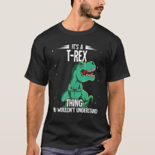 Its A T-rex Thing T-rex T-Shirt
