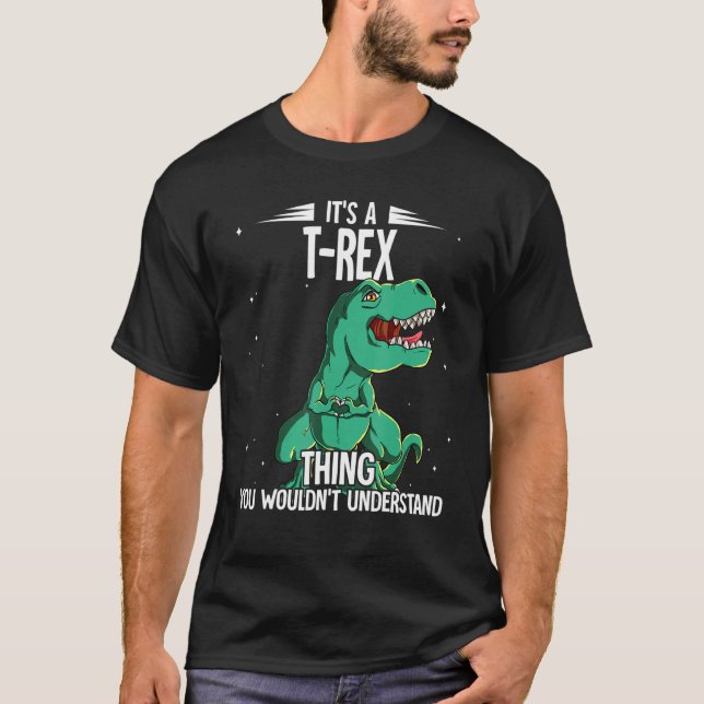 Its A T-rex Thing T-rex T-Shirt (Front)