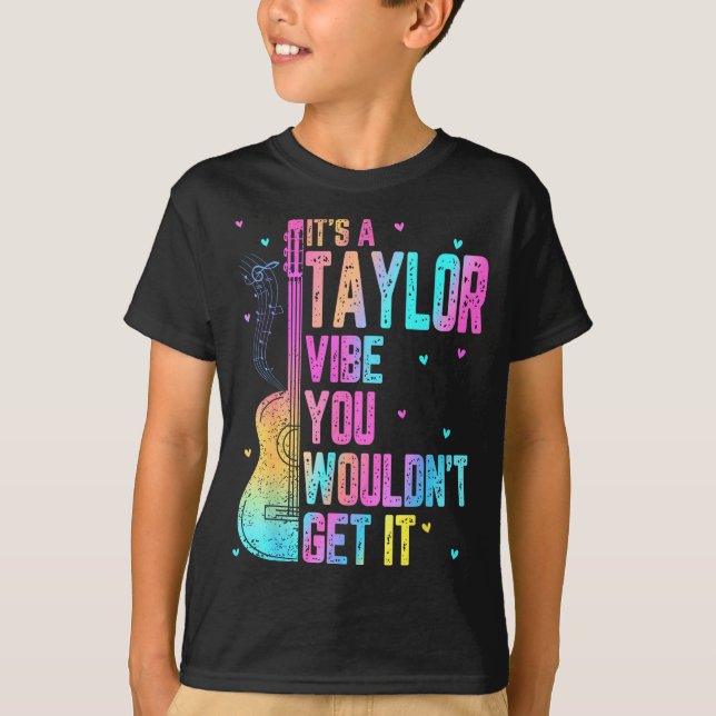 It's A Taylor Vibe You Wouldn't Get It Women Men K T-Shirt (Front)