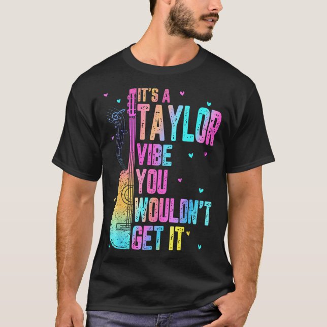 It's A Taylor Vibe You Wouldn't Get It Women Men K T-Shirt (Front)