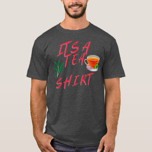 Its A Tea Shirt Tea Shirt Tea Lover Tea Addict Shi