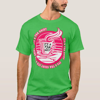Its A Tea Shirt Tea Shirt Tea Lover Tea Addict Shi