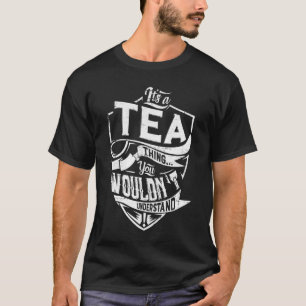 It's a TEA thing, You wouldn't understand T-Shirt