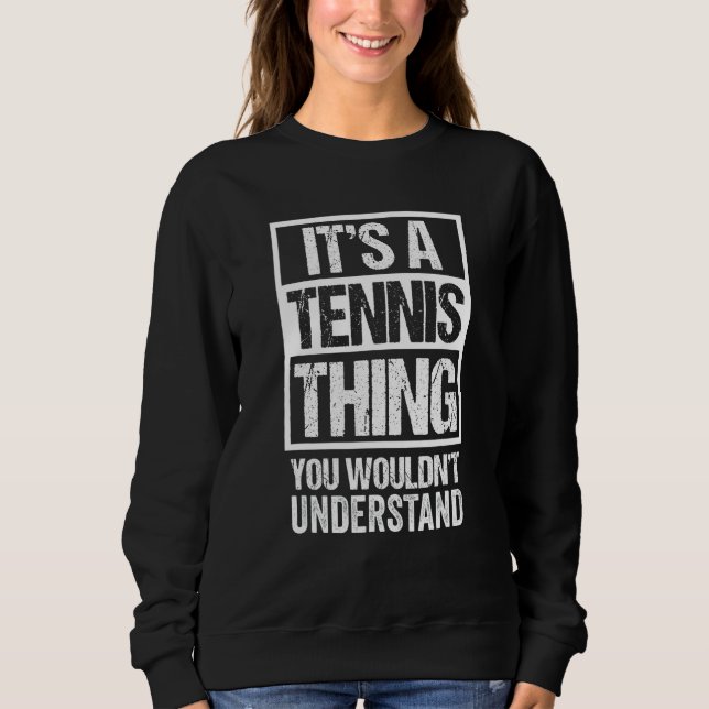 It's A Tennis Thing - You Wouldn't Understand - Di Sweatshirt (Front)