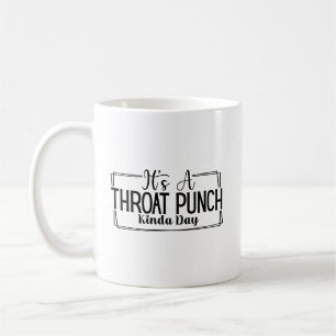 It's a Throat Punch Kind of Day Sarcastic Sassy Coffee Mug
