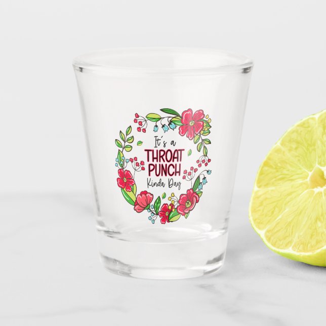 It's A Throat Punch Kinda Day Shot Glass (Front)