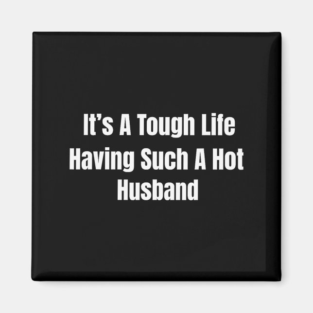 It's A Tough Life Having Such A Hot Husband Funny  Magnet (Front)