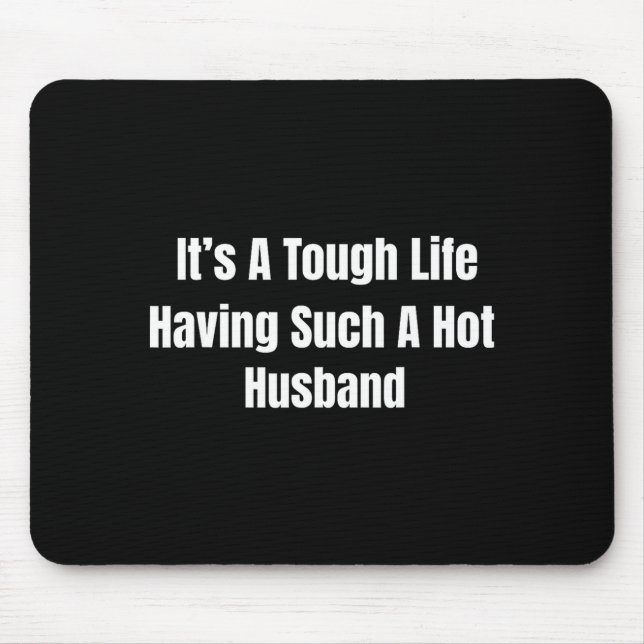 It's A Tough Life Having Such A Hot Husband Funny  Mouse Mat (Front)