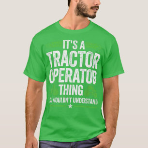 It's a Tractor Driver Farmer Agriculture Field T-Shirt