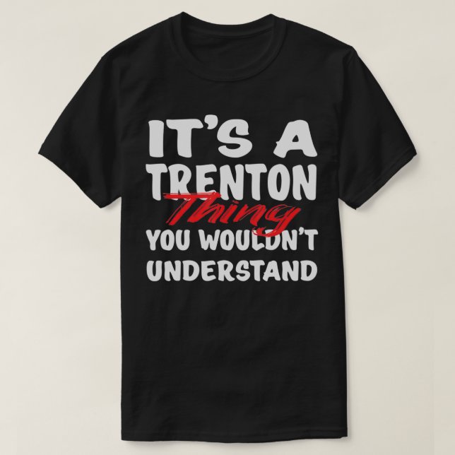 It's A Trenton Thing You Wouldn't Understand Funny T-Shirt (Design Front)