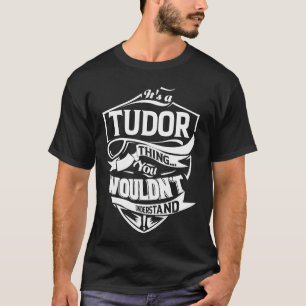 It's a TUDOR thing you wouldn't understand T-Shirt
