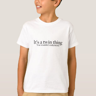 It's a twin thing, you wouldn't understand T-Shirt