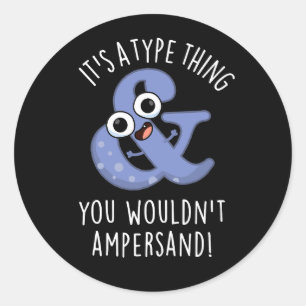 It's A Type Thing You Wouldn't Ampersand Font Puns Classic Round Sticker