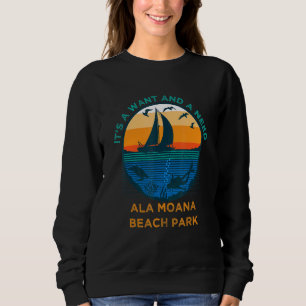 It's a Want and a Need Ala Moana Beach Park Funny Sweatshirt