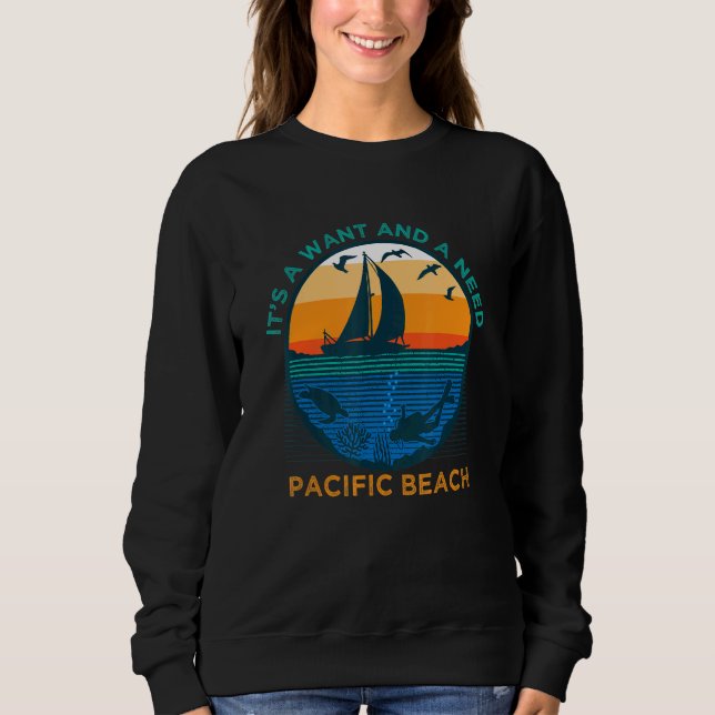 It's a Want and a Need Pacific Beach Funny Vacatio Sweatshirt (Front)