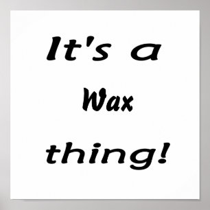 It's a wax thing! poster