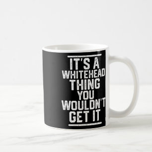It's A Whitehead Thing You Wouldn't Get It Coffee Mug