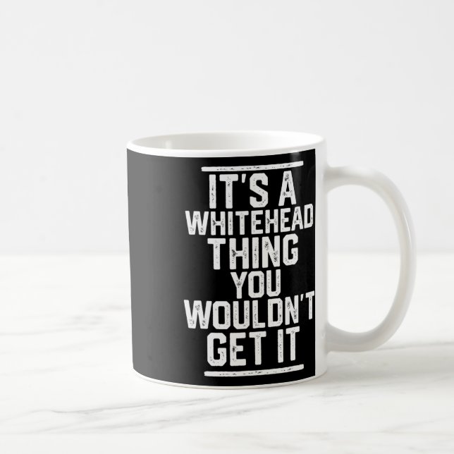 It's A Whitehead Thing You Wouldn't Get It  Coffee Mug (Right)