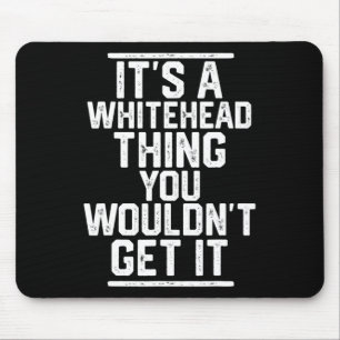 It's A Whitehead Thing You Wouldn't Get It Mouse Mat