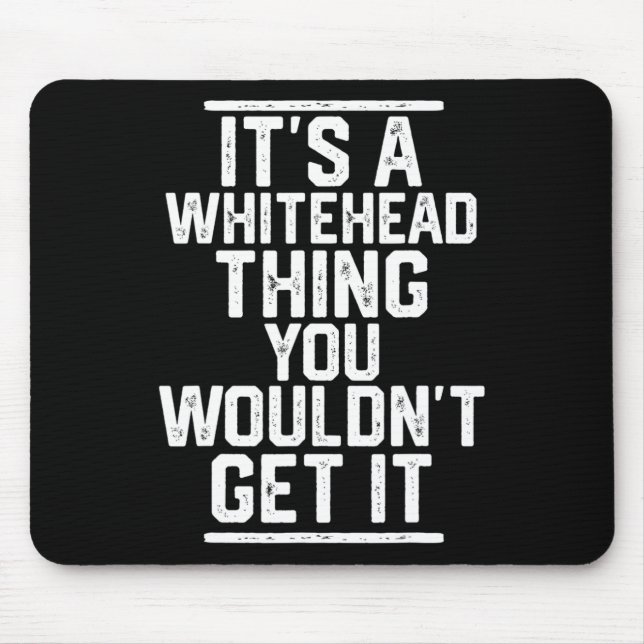 It's A Whitehead Thing You Wouldn't Get It  Mouse Mat (Front)
