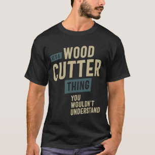 It's a Wood Cutter Thing Job Title Gift T-Shirt