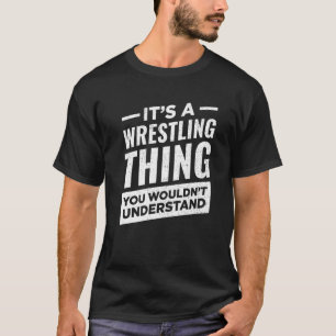 It's A Wrestling Thing Wrestlers Sport Wrestler T-Shirt