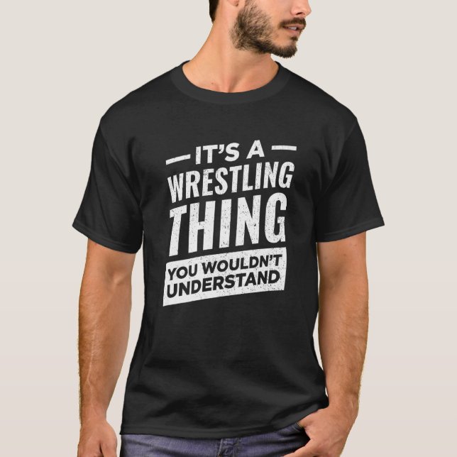 It's A Wrestling Thing Wrestlers Sport Wrestler T-Shirt (Front)