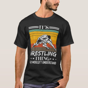 Its A Wrestling Thing You Wouldn't Understand Funn T-Shirt