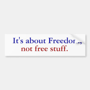 It's about Freedom,, not free stuff. Bumper Sticker