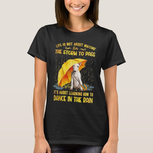 It's About Learning How To Dance In The Rain Bull  T-Shirt (Front)