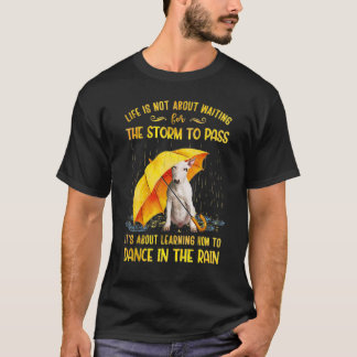 It's About Learning How To Dance In The Rain Bull  T-Shirt