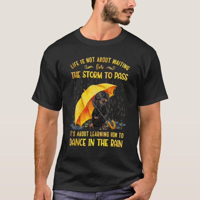 It's About Learning How To Dance In The Rain Dachs T-Shirt (Front)