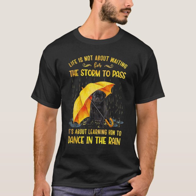 It's About Learning How To Dance In The Rain Pug T-Shirt (Front)