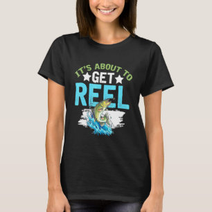 Its About To Get Reel Fishermen Trout Fly Fishing T-Shirt