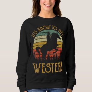 It's About To Get Western Cowgirl Country Music Sweatshirt