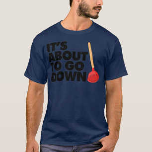 Its about to go down funny Plumber Its about to T-Shirt