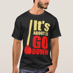 Its About To Go Down Joke  Funny Plumbers T-Shirt