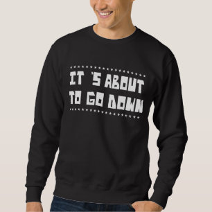 It's About To Go Down Plumber Humour Sarcastic Sweatshirt