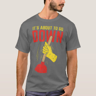 Its About To Go Down Shirt I Plumber Pipefitter