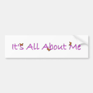 It's All about me Bumper Stickber Bumper Sticker