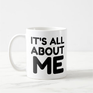 IT'S ALL ABOUT ME COFFEE MUG
