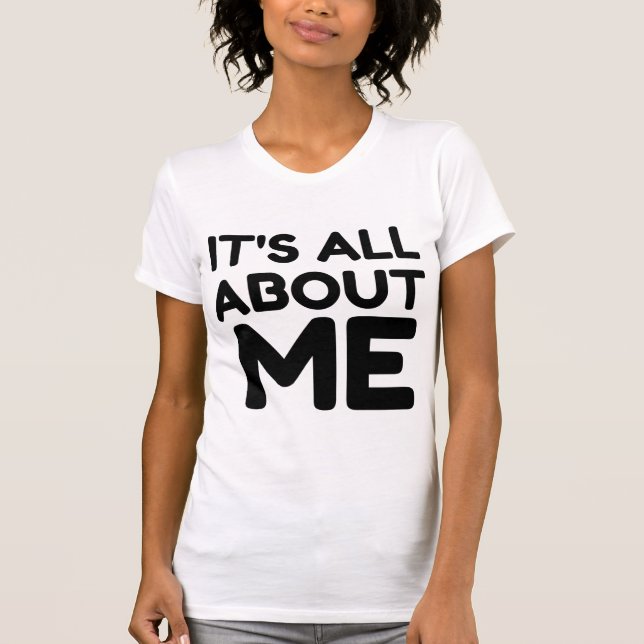 IT'S ALL ABOUT ME T-Shirt (Front)