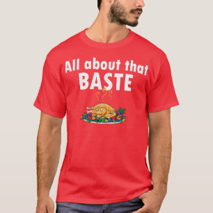 It's All About the Baste Funny Turkey Thanksgivin T-Shirt